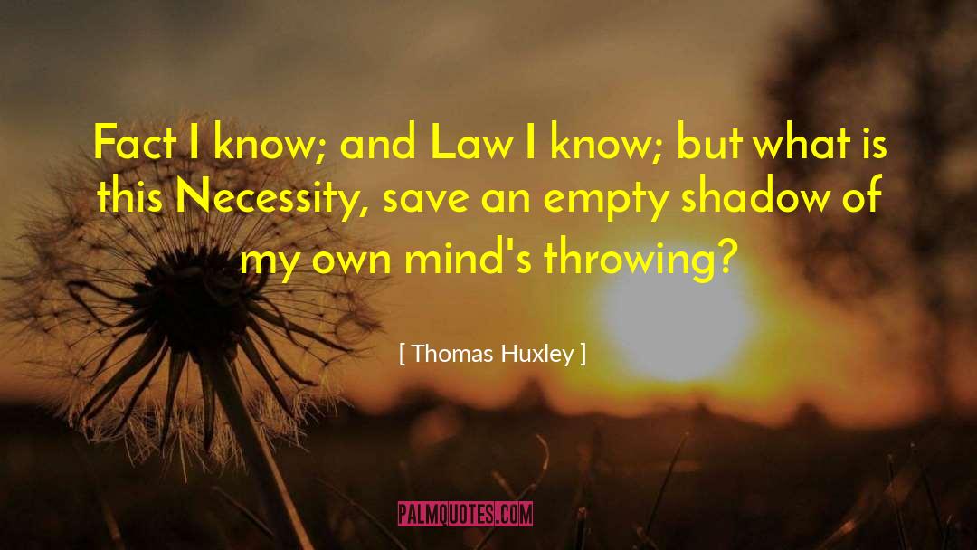 Thomas Huxley Quotes: Fact I know; and Law
