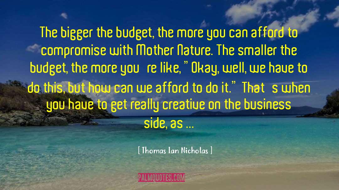 Thomas Ian Nicholas Quotes: The bigger the budget, the