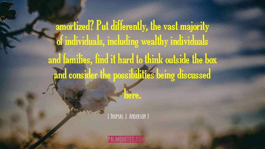 Thomas J. Anderson Quotes: amortized? Put differently, the vast