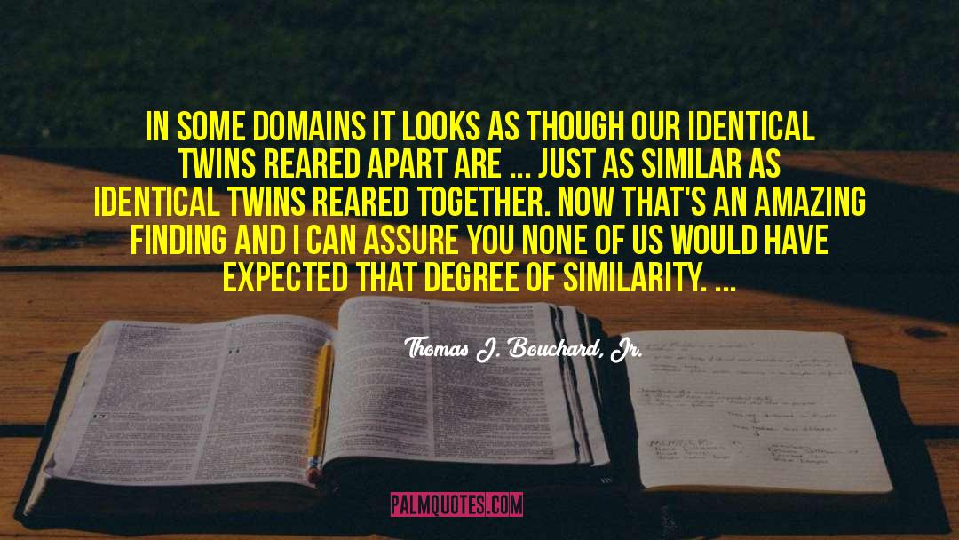 Thomas J. Bouchard, Jr. Quotes: In some domains it looks