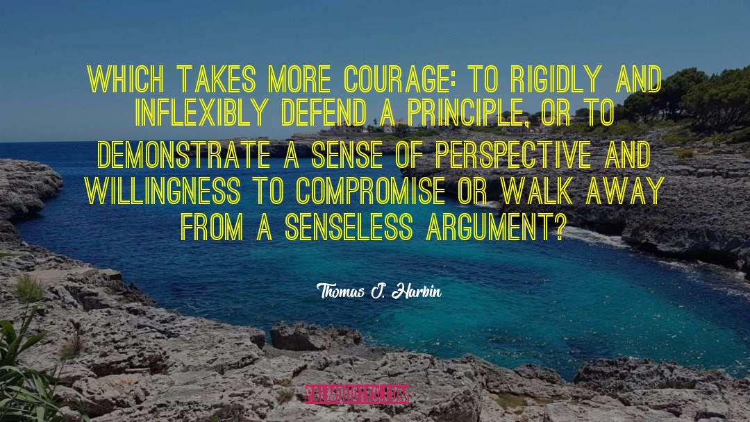 Thomas J. Harbin Quotes: Which takes more courage: to