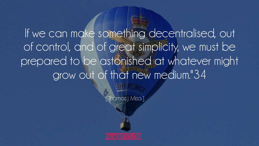 Thomas J. Misa Quotes: If we can make something