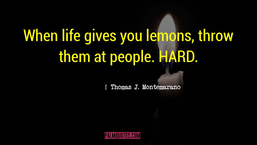 Thomas J. Montemarano Quotes: When life gives you lemons,
