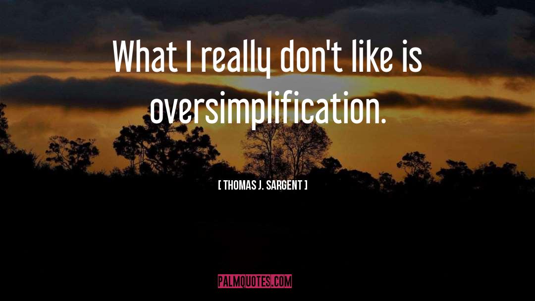 Thomas J. Sargent Quotes: What I really don't like
