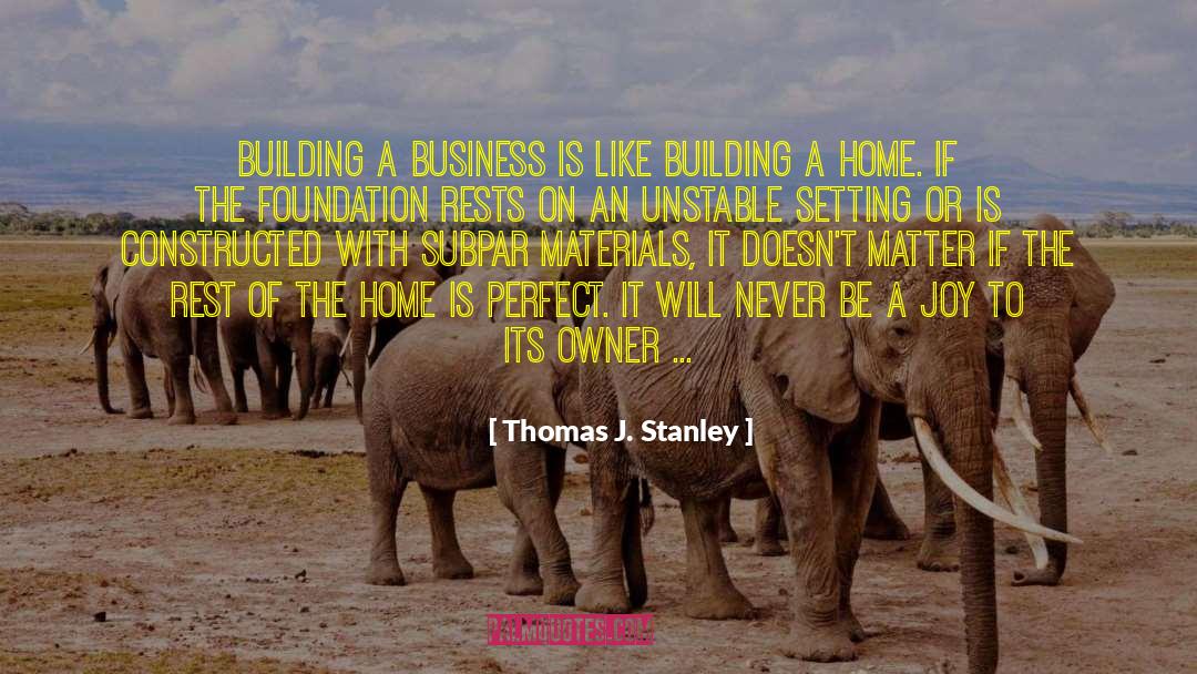 Thomas J. Stanley Quotes: Building a business is like