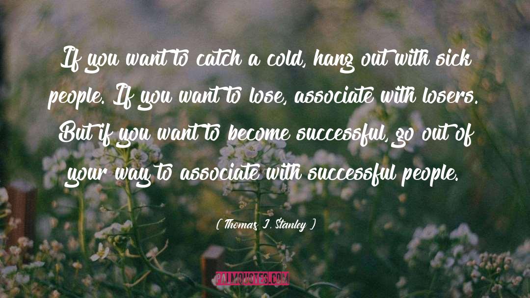 Thomas J. Stanley Quotes: If you want to catch