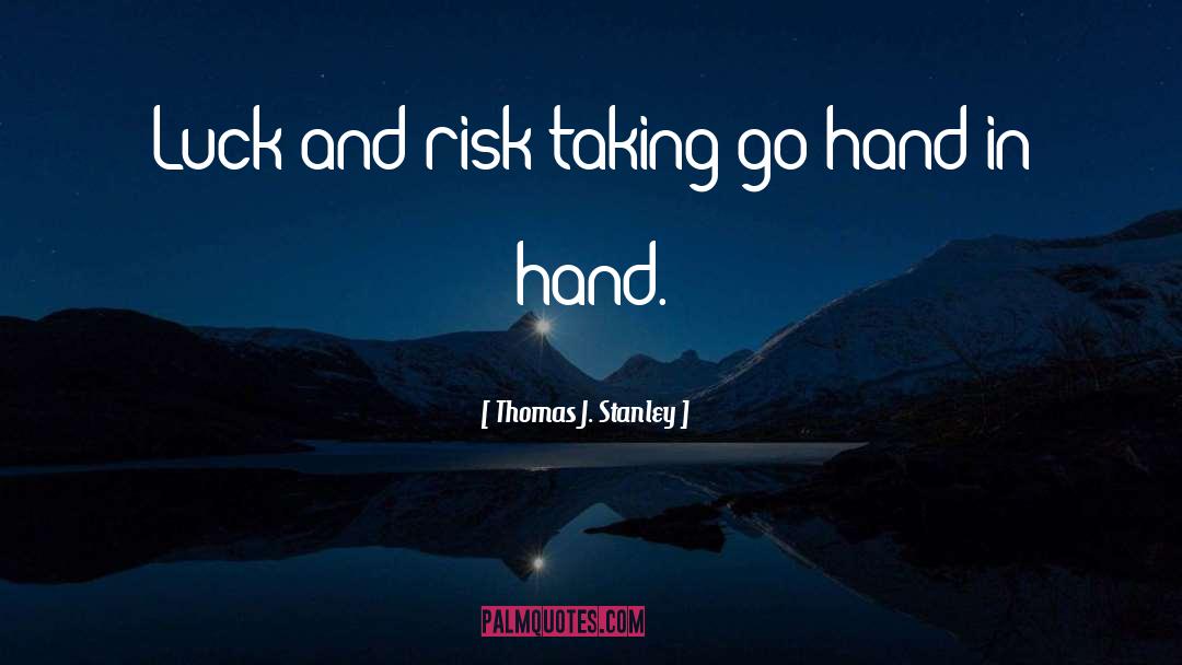 Thomas J. Stanley Quotes: Luck and risk taking go