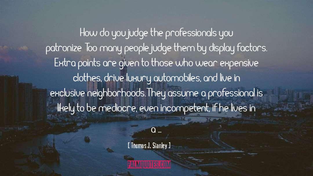Thomas J. Stanley Quotes: How do you judge the