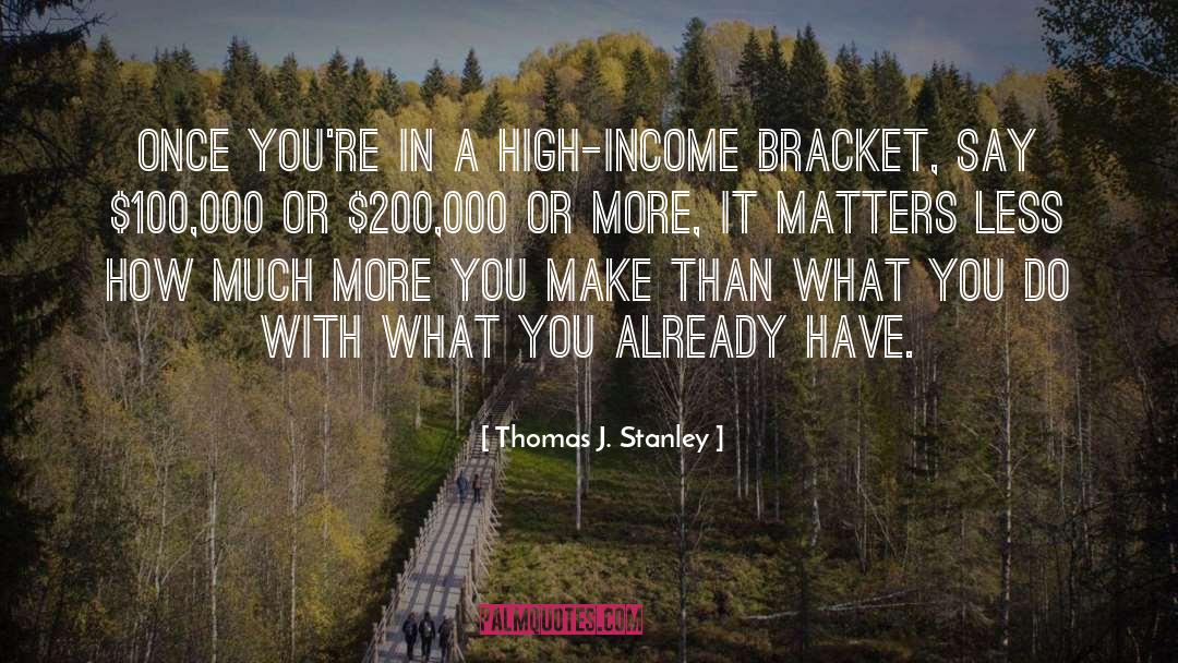Thomas J. Stanley Quotes: Once you're in a high-income