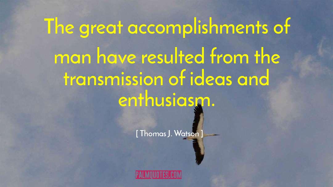 Thomas J. Watson Quotes: The great accomplishments of man