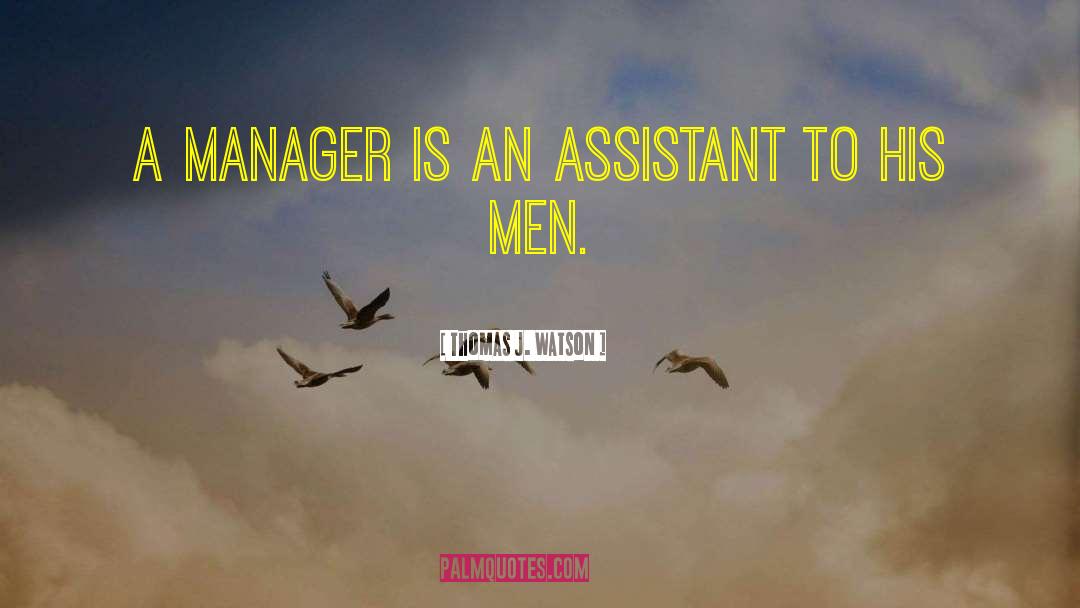 Thomas J. Watson Quotes: A manager is an assistant