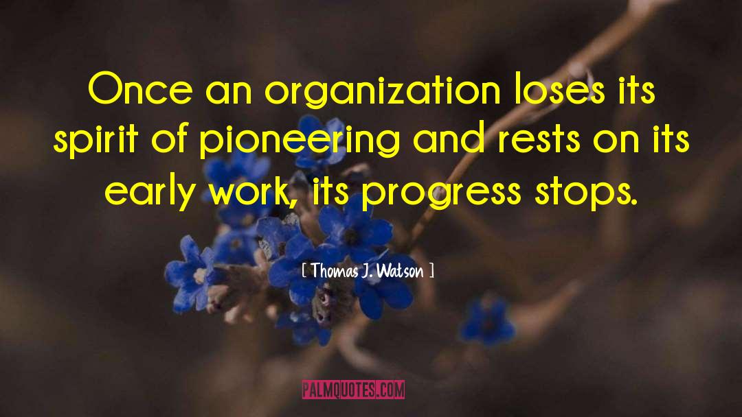 Thomas J. Watson Quotes: Once an organization loses its