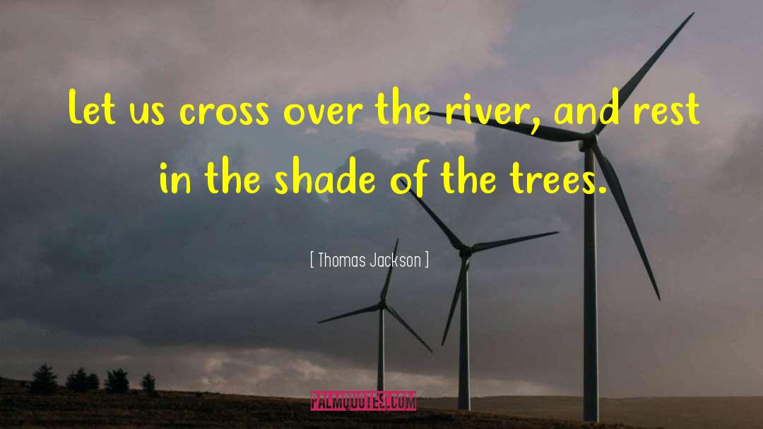 Thomas Jackson Quotes: Let us cross over the