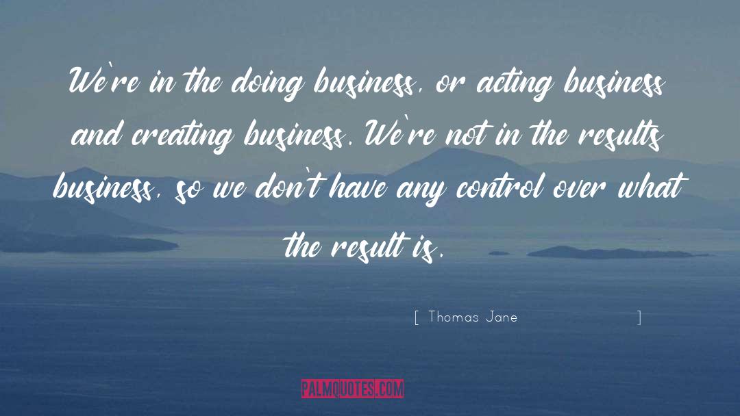 Thomas Jane Quotes: We're in the doing business,