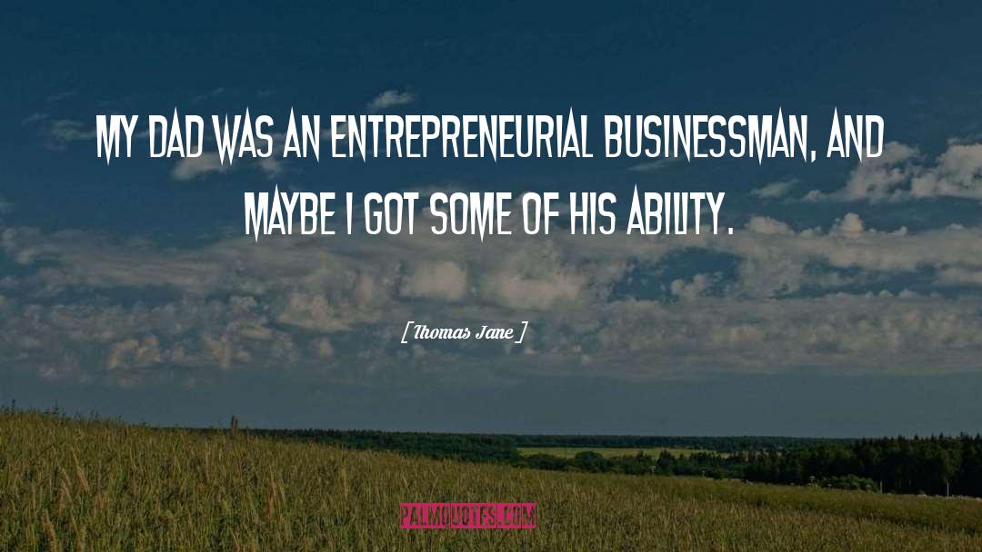 Thomas Jane Quotes: My dad was an entrepreneurial