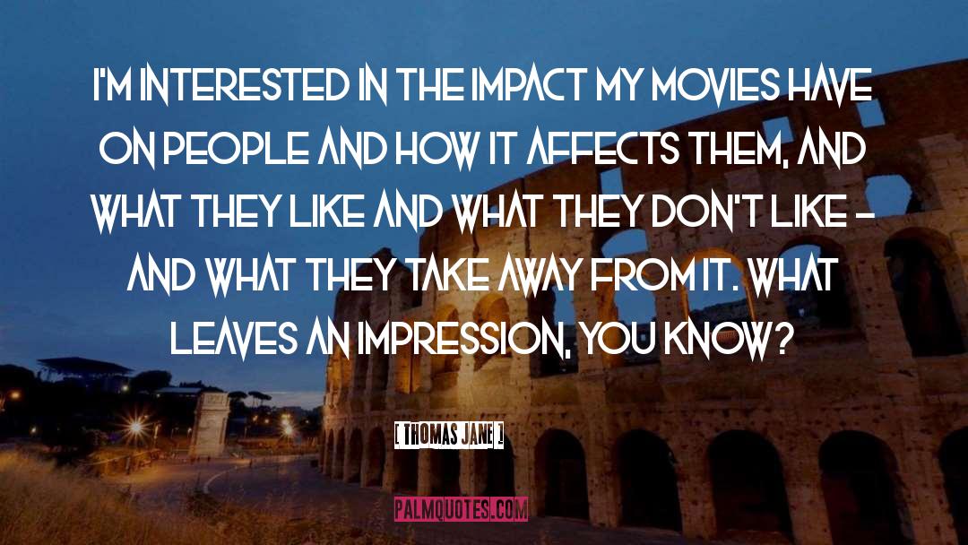 Thomas Jane Quotes: I'm interested in the impact