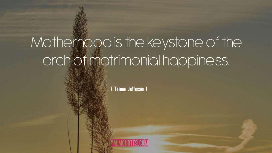 Thomas Jefferson Quotes: Motherhood is the keystone of