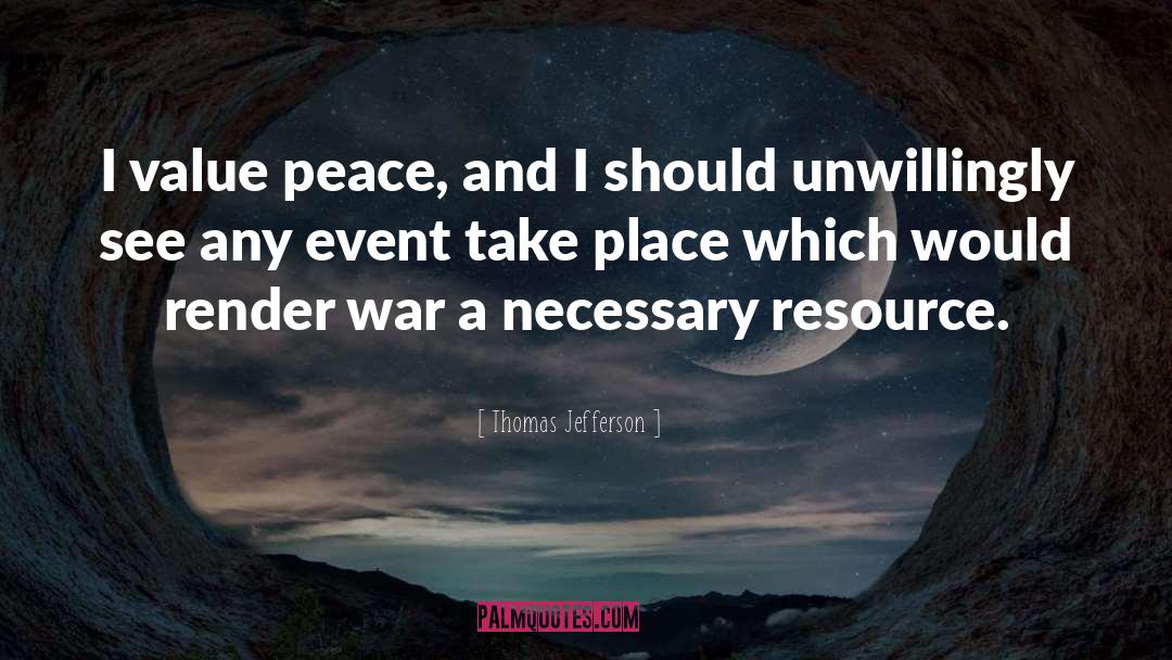 Thomas Jefferson Quotes: I value peace, and I