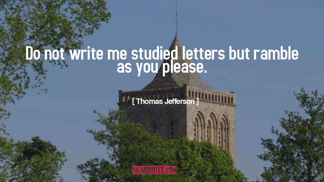 Thomas Jefferson Quotes: Do not write me studied