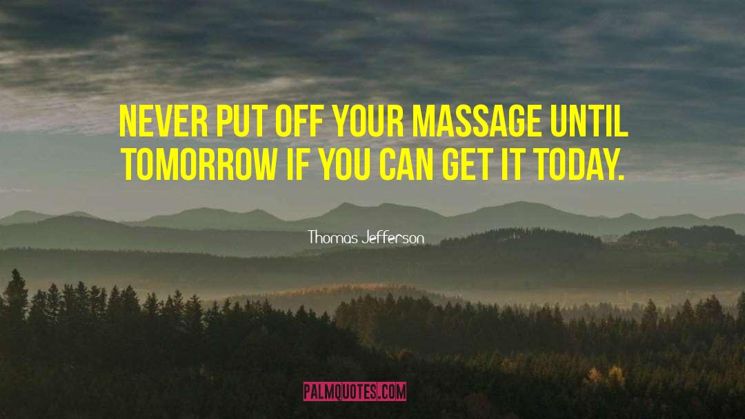 Thomas Jefferson Quotes: Never put off your massage