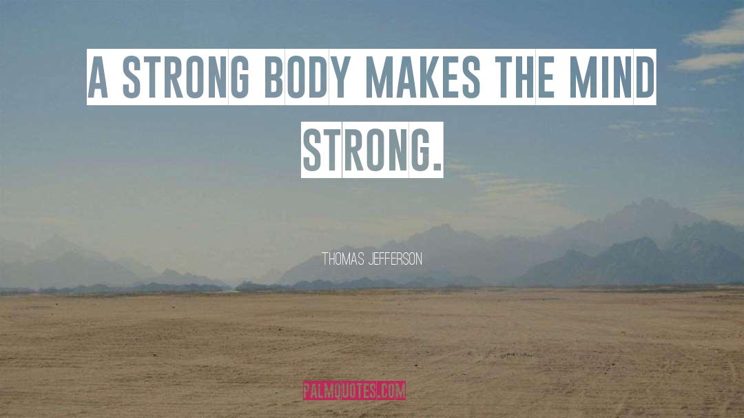 Thomas Jefferson Quotes: A strong body makes the
