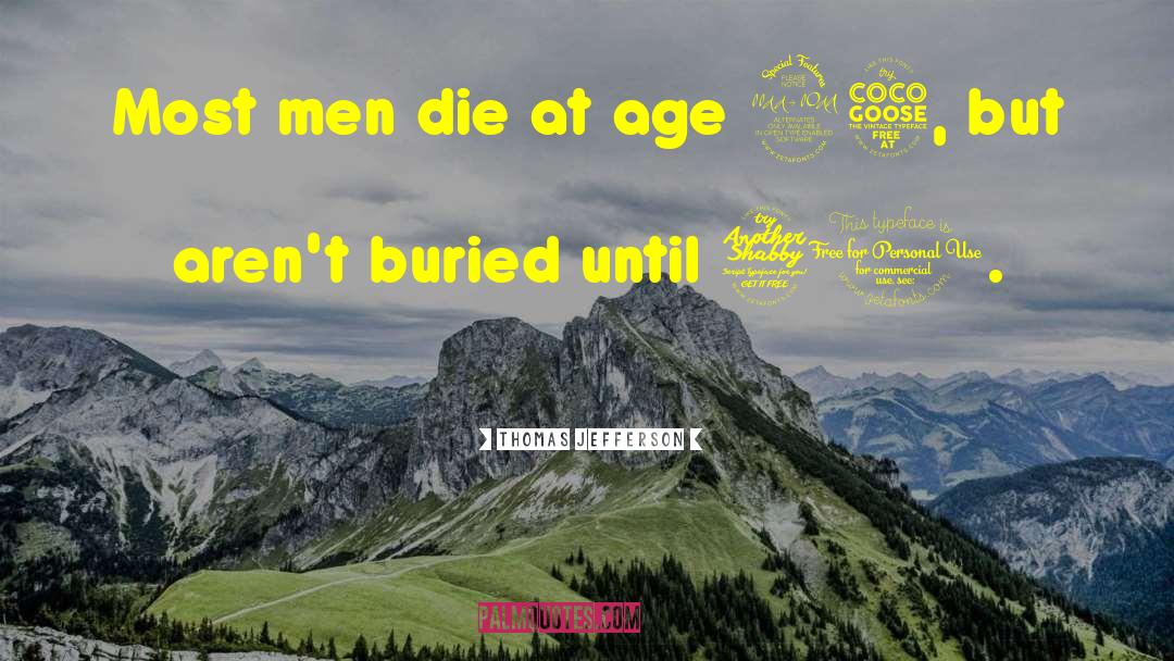 Thomas Jefferson Quotes: Most men die at age