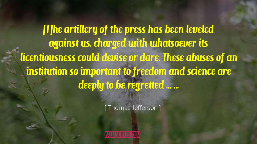 Thomas Jefferson Quotes: [T]he artillery of the press
