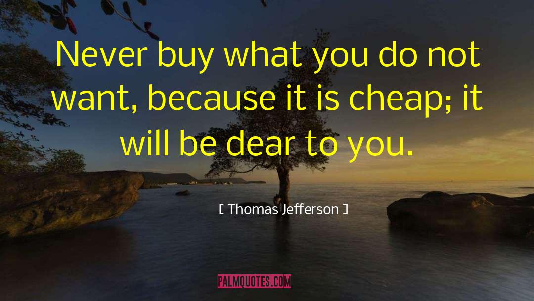 Thomas Jefferson Quotes: Never buy what you do