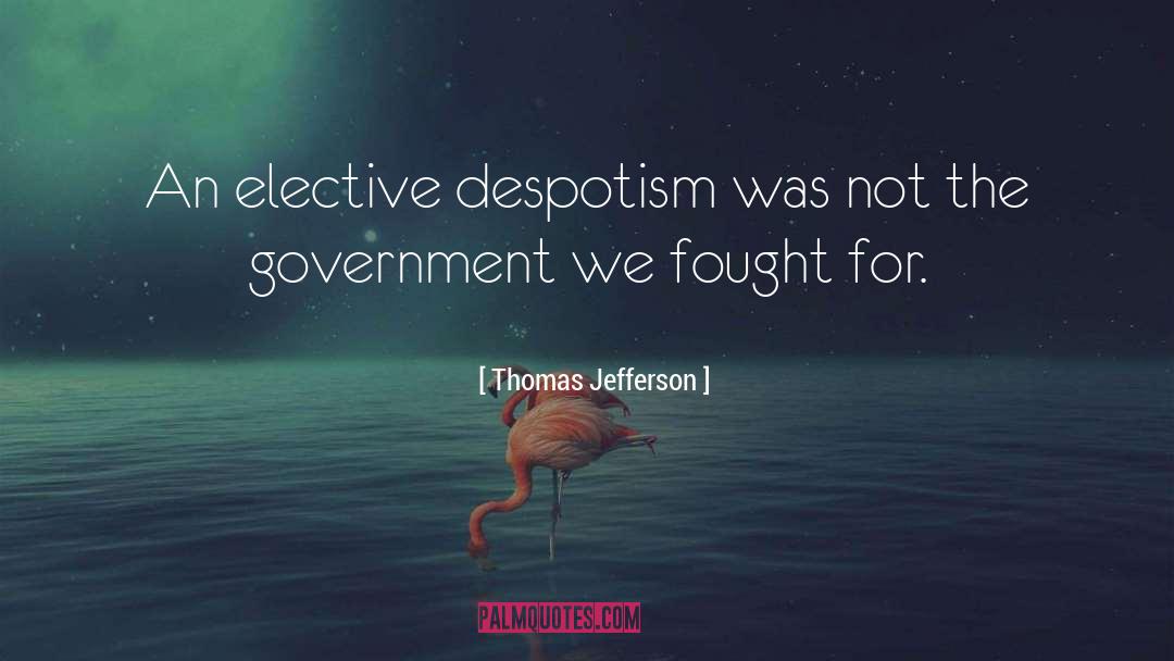 Thomas Jefferson Quotes: An elective despotism was not