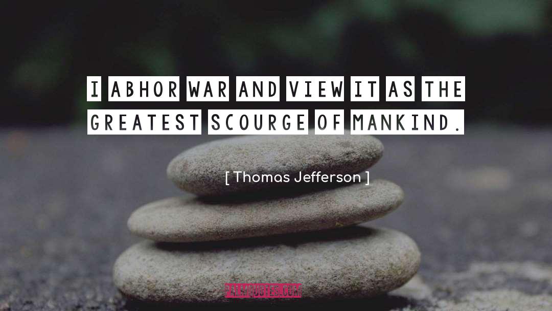 Thomas Jefferson Quotes: I abhor war and view