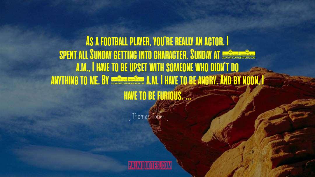 Thomas Jones Quotes: As a football player, you're