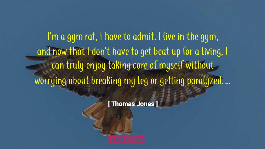 Thomas Jones Quotes: I'm a gym rat, I