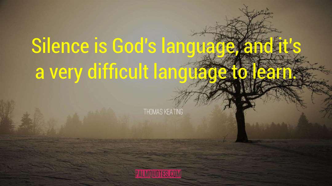 Thomas Keating Quotes: Silence is God's language, and