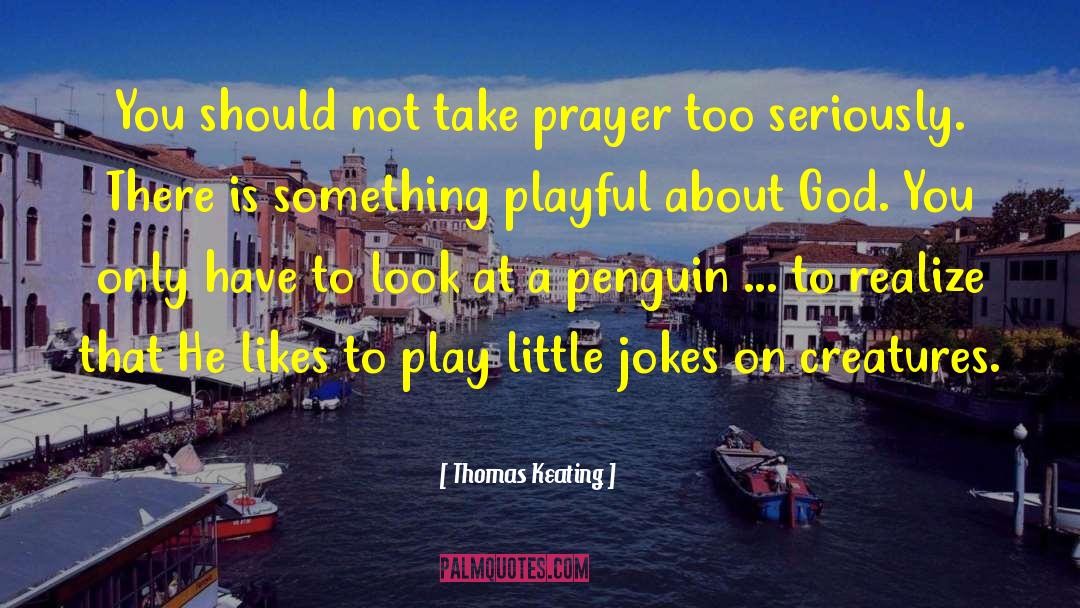 Thomas Keating Quotes: You should not take prayer