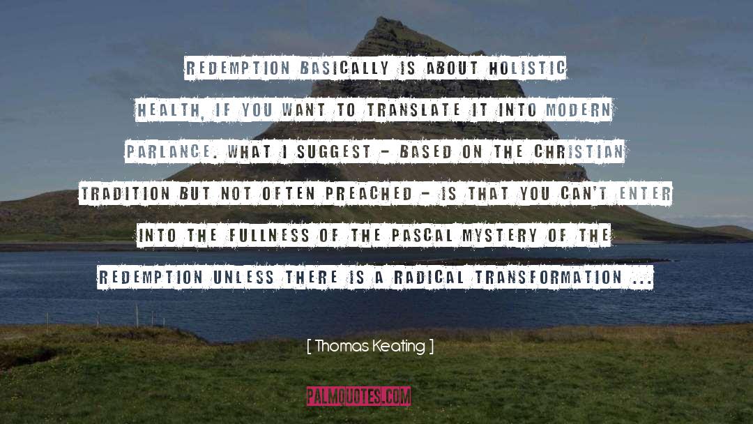 Thomas Keating Quotes: Redemption basically is about holistic