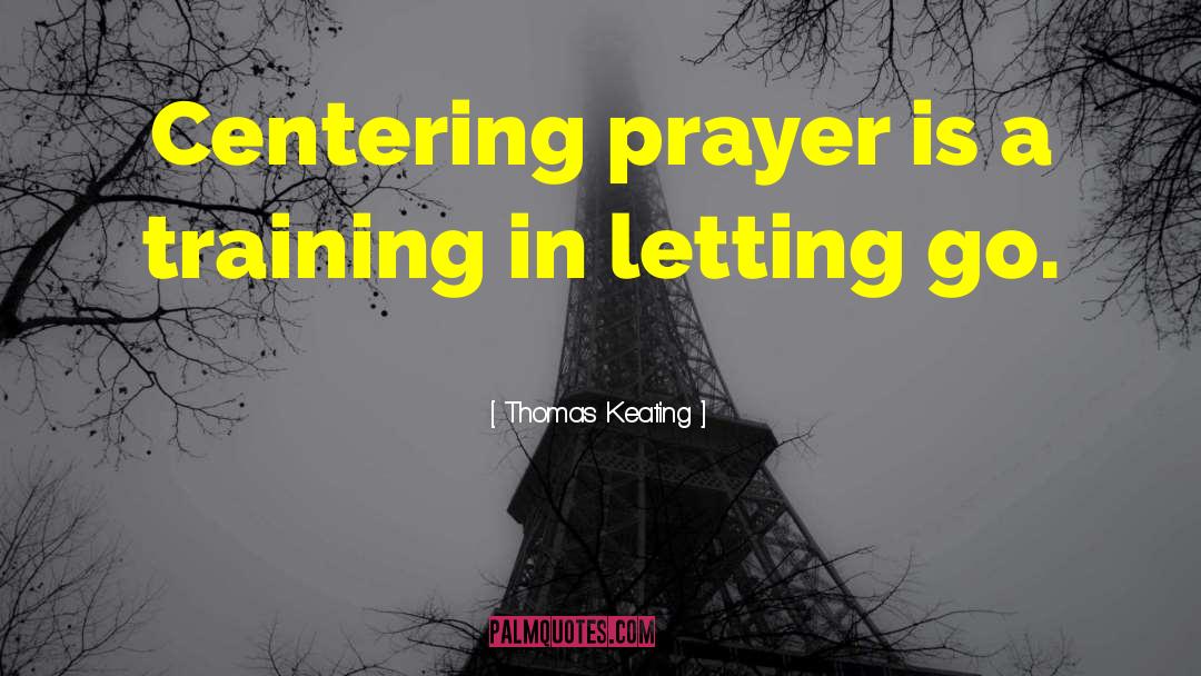 Thomas Keating Quotes: Centering prayer is a training
