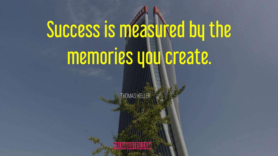 Thomas Keller Quotes: Success is measured by the