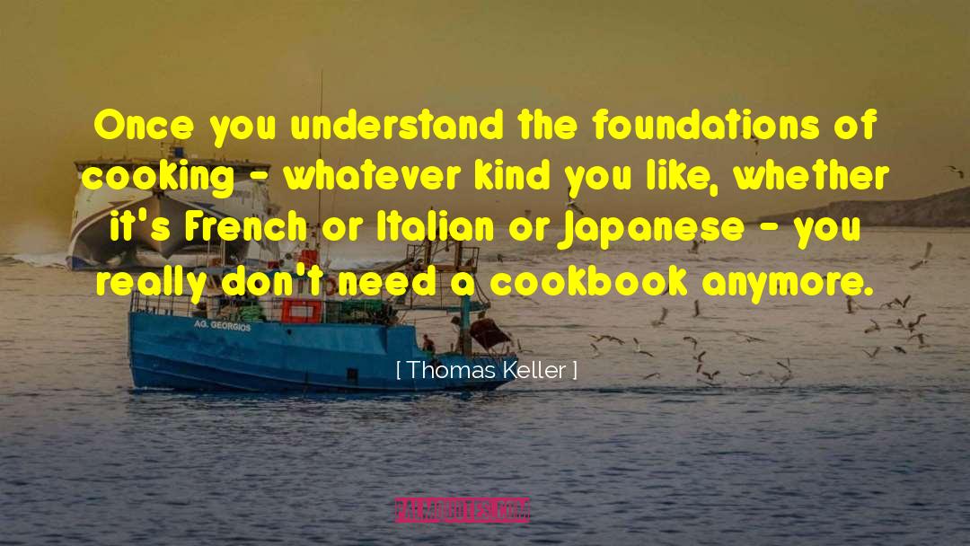 Thomas Keller Quotes: Once you understand the foundations