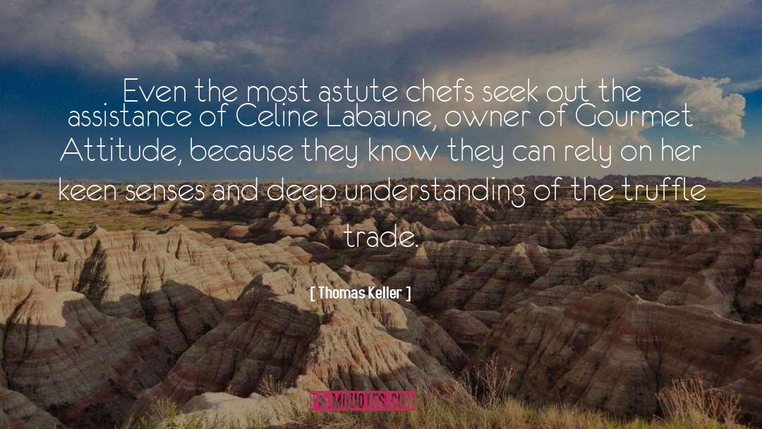 Thomas Keller Quotes: Even the most astute chefs