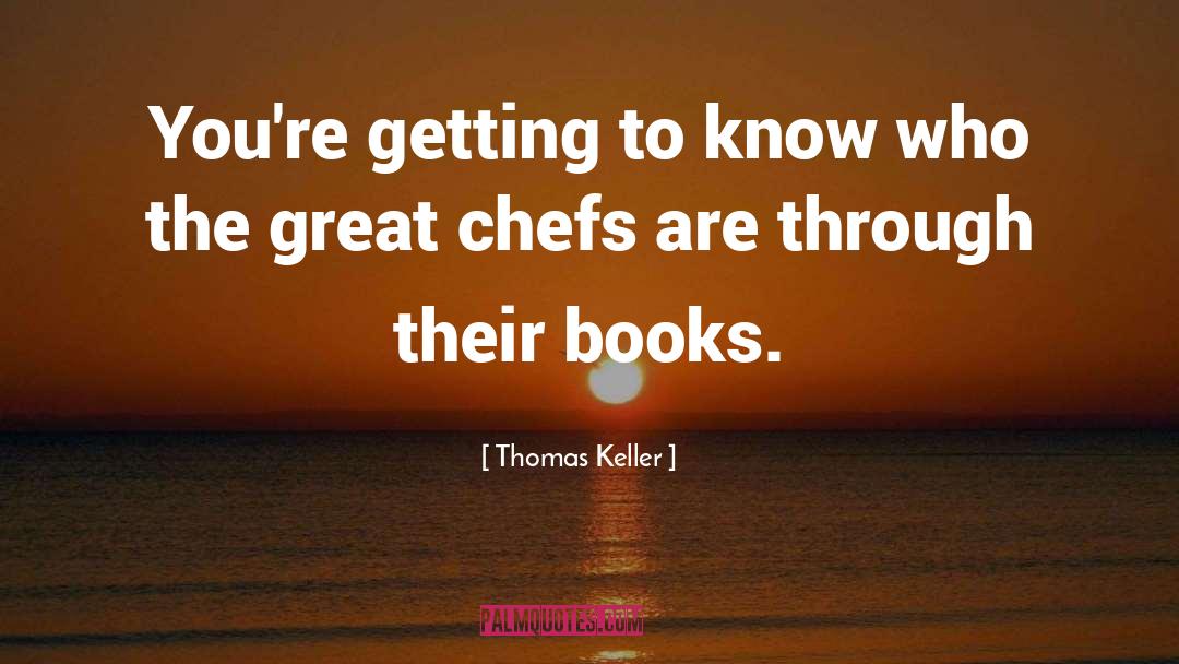 Thomas Keller Quotes: You're getting to know who