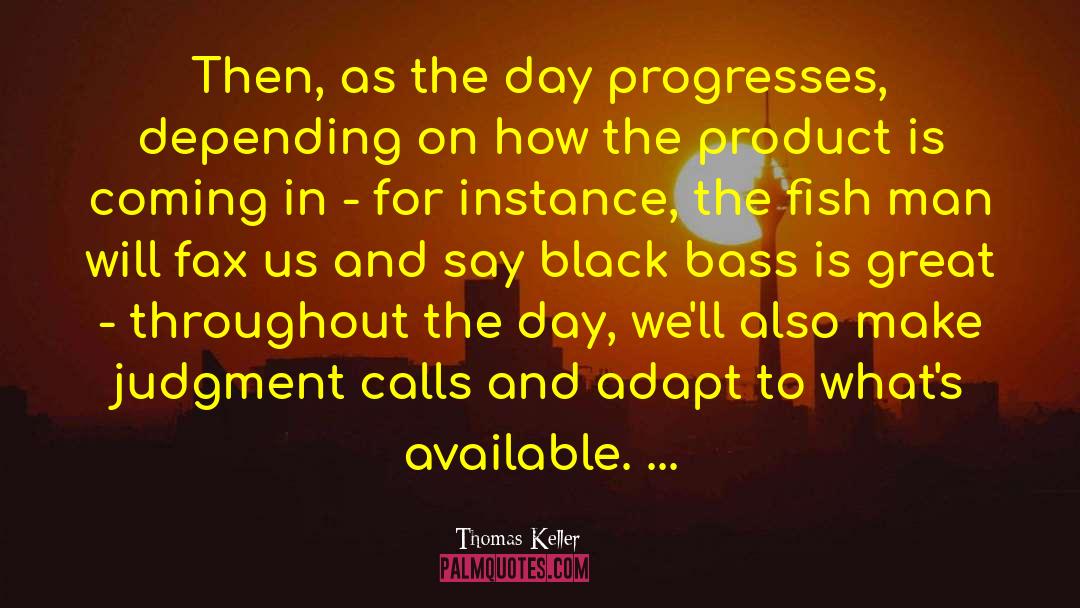 Thomas Keller Quotes: Then, as the day progresses,