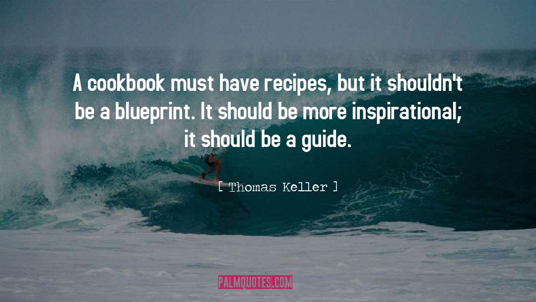 Thomas Keller Quotes: A cookbook must have recipes,