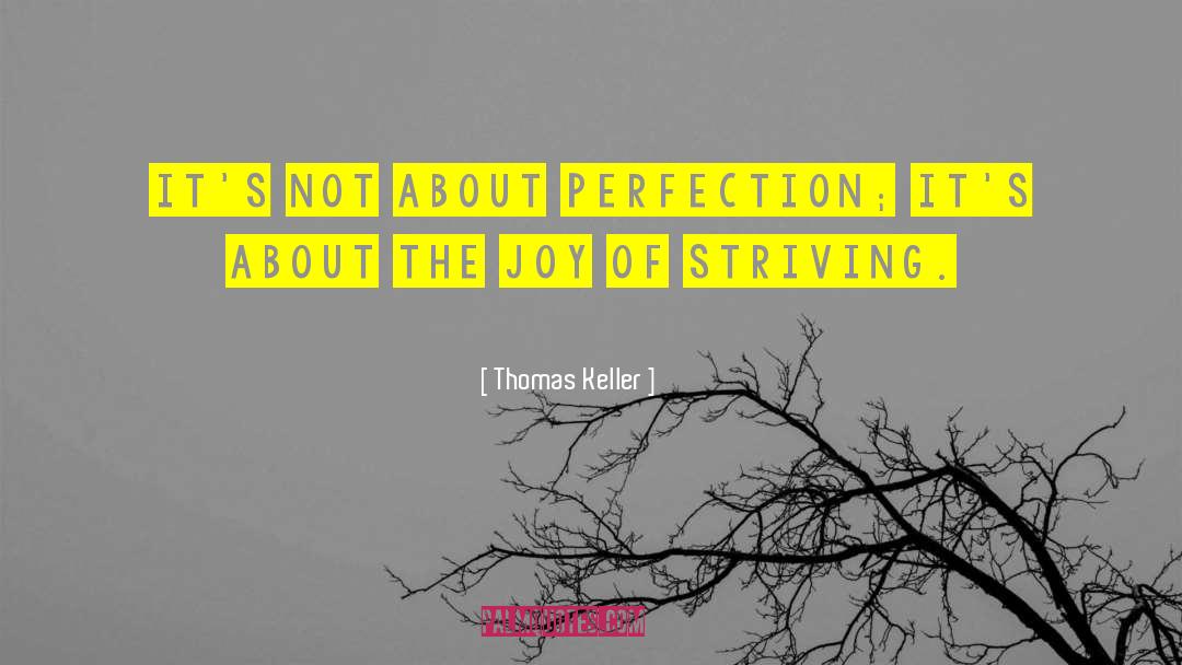 Thomas Keller Quotes: It's not about perfection; it's