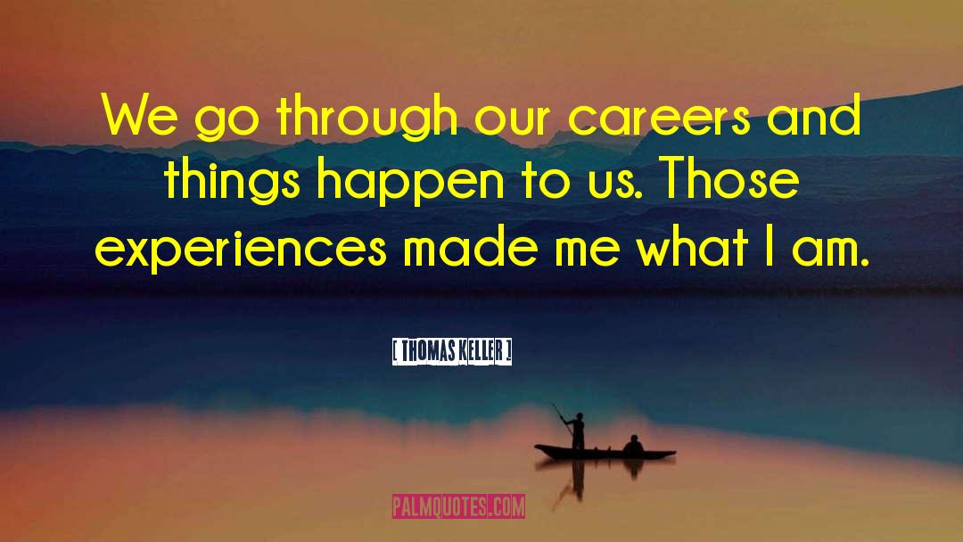 Thomas Keller Quotes: We go through our careers