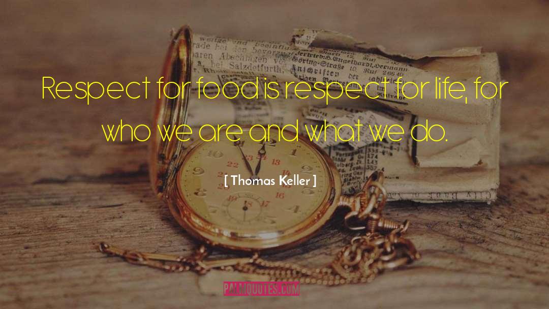 Thomas Keller Quotes: Respect for food is respect