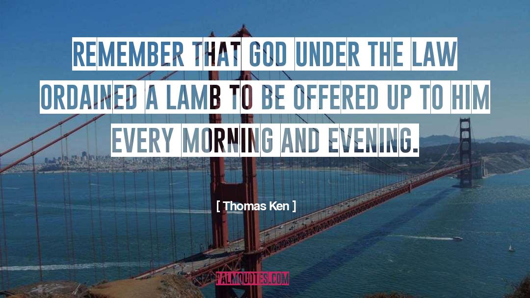 Thomas Ken Quotes: Remember that God under the