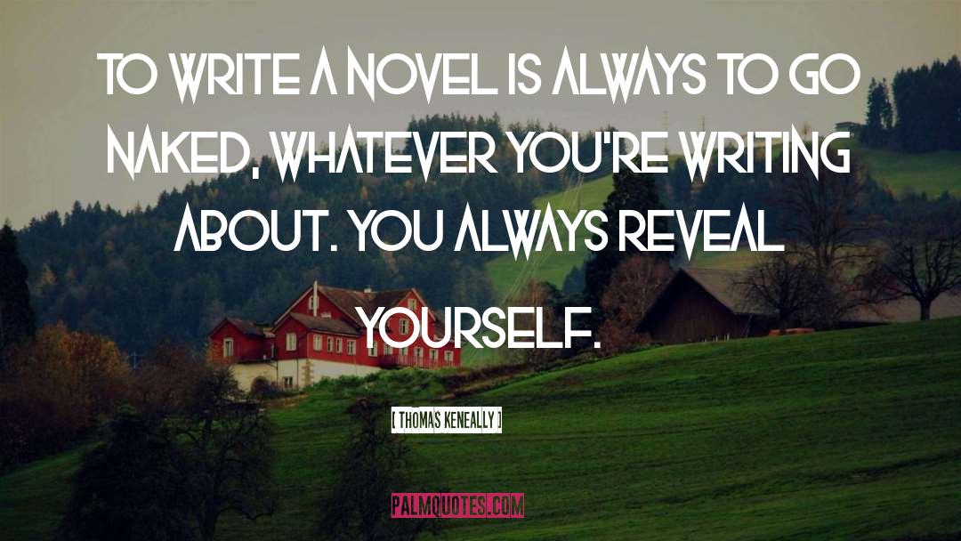 Thomas Keneally Quotes: To write a novel is