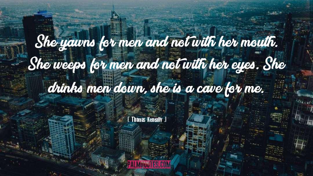 Thomas Keneally Quotes: She yawns for men and