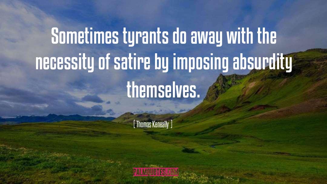 Thomas Keneally Quotes: Sometimes tyrants do away with