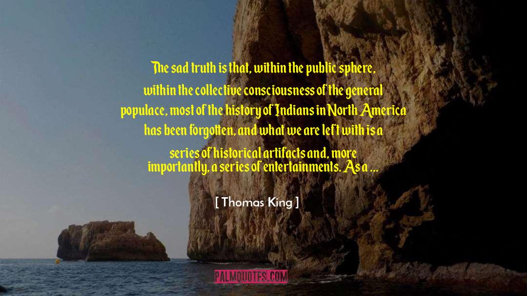 Thomas King Quotes: The sad truth is that,